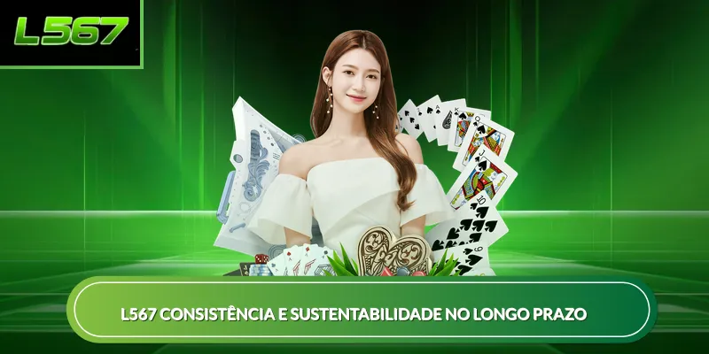 L567 consistência e sustentabilidade no longo prazo