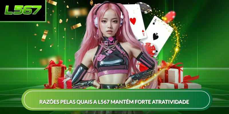 Razões pelas quais a L567 mantém forte atratividade